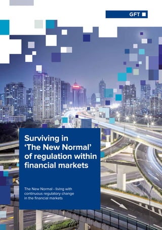 The New Normal - living with
continuous regulatory change
in the financial markets
Surviving in
‘The New Normal’
of regulation within
financial markets
 