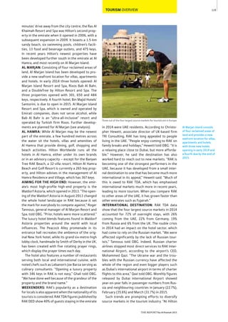 119
Al Marjan Island consists
of four reclaimed areas of
land and provides a new
seafront location for villas,
apartments and hotels,
with three new hotels
opening in early 2014 and
a fourth due by the end of
2015.
TOURISM OVERVIEW
THE REPORT Ras Al Khaimah 2015
Three out of the four largest source markets for tourists are in Europe
in 2014 were UAE residents. According to Christo-
pher Hewett, associate director of UK-based firm
TRI Consulting, RAK has long appealed to people
living in the UAE. “People enjoy coming to RAK on
family breaks and holidays,” Hewett told OBG. “It is
a relaxing place close to Dubai, but more afforda-
ble.” However, he said the destination has also
worked hard to reach out to new markets. “RAK is
becoming one of the strongest performers in the
UAE, because it has developed from a small inter-
nal destination to one that has become much more
international in its appeal,” Hewett said. “Much of
this is owed to RAK TDA, which has emphasised
international markets much more in recent years,
leading to more tourism. When you compare RAK
to other areas of the UAE, it has grown faster than
other emirates such as Fujairah.”
INTERNATIONAL DESTINATION: RAK TDA data
show that the four largest source markets in 2014
accounted for 72% of overnight stays, with 26%
coming from the UAE, 22% from Germany, 19%
from Russia and 6% from the UK. The rouble crisis
in 2014 had an impact on the hotel sector, which
had come to rely on the Russian market. “We were
affected significantly by the lack of Russian tour-
ists,” Tannous told OBG. Indeed, Russian charter
airlines stopped most direct services to RAK Inter-
national Airport, according to the airport’s CEO,
Mohammed Qazi. “The Ukraine war and the trou-
bles with the Russian currency have affected the
whole of the region and even bigger players such
as Dubai’s international airport in terms of charter
flights to this area,” Qazi told OBG. Monthly figures
released by Dubai International Airport showed
year-on-year falls in passenger numbers from Rus-
sia and neighbouring countries in January (22.7%),
February (35.6%) and March (31.7%) in 2015.
Such trends are prompting efforts to diversify
source markets in the tourism industry. “At Hilton
minutes’ drive away from the city centre, the Ras Al
Khaimah Resort and Spa was Hilton’s second prop-
erty in the emirate when it opened in 2006, with a
subsequent expansion in 2009. It boasts a 1.5-km
sandy beach, six swimming pools, children’s facili-
ties, 13 food and beverage outlets, and 475 keys.
In recent years Hilton’s newest properties have
been developed further south in the emirate at Al
Hamra, and most recently on Al Marjan Island.
AL MARJAN: Consisting of four reclaimed areas of
land, Al Marjan Island has been developed to pro-
vide a new seafront location for villas, apartments
and hotels. In early 2014 three hotels opened: Al
Marjan Island Resort and Spa, Rixos Bab Al Bahr,
and a DoubleTree by Hilton Resort and Spa. The
three properties opened with 301, 650 and 484
keys, respectively. A fourth hotel, Bin Majid Hotels’
Santorini, is due to open in 2015. Al Marjan Island
Resort and Spa, which is owned and operated by
Emirati companies, does not serve alcohol, while
Bab Al Bahr is an “ultra-all-inclusive” resort and
operated by Turkish firm Rixos. Further develop-
ments are planned for Al Marjan (see analysis).
AL HAMRA: While Al Marjan may be the newest
part of the emirate, a few hundred metres across
the water sit the hotels, villas and amenities of
Al Hamra that provide dining, golf, shopping and
beach activities. Hilton Worldwide runs all the
hotels in Al Hamra, either under its own brands
or in an advisory capacity – except for the Banyan
Tree RAK Beach, a 32-villa resort. Hilton Al Hamra
Beach and Golf Resort is currently a 265-key prop-
erty, and Hilton advises in the management of Al
Hamra Residence and Village, which has 367 keys.
AIMING FOR THE HIGH END: However, the emir-
ate’s most high-profile high-end property is the
Waldorf Astoria, which opened in 2013. “The open-
ing of the Waldorf Astoria in August 2013 changed
the whole hotel landscape in RAK because it set
the mark for everybody to compete against,” Roger
Tannous, general manager of Al Marjan Resort and
Spa, told OBG. “Prior, hotels were more scattered.”
The luxury hotel blends features found in Waldorf
Astoria properties around the world with local
influences. The Peacock Alley promenade in its
entrance hall recreates the ambience of the orig-
inal New York hotel, while its grand six-metre-high
lobby clock, handmade by Smith of Derby in the UK,
has been created with five rotating prayer rings,
which display the prayer times each day.
The hotel also features a number of restaurants
serving both local and international cuisine, with
noted chefs such as Lebanon’s Joe Barza serving as
culinary consultants. “Opening a luxury property
with 346 keys in RAK is not easy,” Ghali told OBG.
“We have done well because of the grandeur of the
property and the brand name.”
WEEKENDERS: RAK’s popularity as a destination
forlocalsisalsoapparentwhenthenationalityofits
touristsisconsidered.RAKTDAfigurespublishedby
RAK DED show 40% of guests staying in the emirate
 