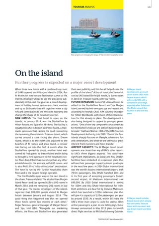THE REPORT Ras Al Khaimah 2015
121
Al Marjan Island includes
Breeze Island, which already
has two hotels: Treasure
Island, with one resort and
spa; Dream Island; and View
Island.
Al Marjan Island
developments are much
closer to the UAE’s three
largest airports, which
will provide RAK with a
competitive advantage,
especially after Dubai and
Abu Dhabi expand their
facilities in the next few
years.
New projects are changing the shape of the emirate’s hospitality sector
TOURISM ANALYSIS
When three new hotels with a combined key count
of 1440 opened on Al Marjan Island in 2014, Ras
Al Khaimah’s new resort destination came to life.
Indeed, developers hope to see the area grow sub-
stantially in the next few years as a mixed develop-
ment of holiday homes, restaurants, bars, marinas
and up to 20 hotels that will together make a sig-
nificant contribution to the emirate’s economy and
change the shape of its hospitality sector.
NEW HOTELS: The first hotel to open on the
islands, in January 2014, was the DoubleTree by
Hilton Resort and Spa with 484 keys. The facility is
situated on what is known as Breeze Island, a man-
made peninsula that carries the road connecting
the remaining three islands: Treasure Island, which
curves around a cove facing the shore; Dream
Island, which is to the north and adjacent to the
beaches of Al Hamra; and View Island, a circular
islet facing out into the Gulf. A month after the
DoubleTree opened its doors, another hotel wel-
comed its first guests to Breeze Island and in doing
so brought a new approach to the hospitality sec-
tor. Rixos Bab Al Bahr has more keys than any other
establishment in the emirate, with 650 rooms, and
is also RAK’s first “ultra-all-inclusive” destination.
The hotel is run by the Turkish hospitality chain
Rixos and is the newest foreign operator.
The third hotel to open was on the next island in
the chain, Treasure Island. The alcohol-free Marjan
Island Resort and Spa opened its first 100 rooms in
March 2014, and the remaining 201 rooms in July
of that year. The master developers of the islands
reported that 100,000 people visited Al Marjan
hotels between January and August 2014. “The
good thing that happened was that we opened
three hotels within two months of each other,”
Roger Tannous, general manager of Marjan Resort
and Spa, told OBG. “Alongside our marketing
efforts, the Rixos and DoubleTree also generated
their own publicity, and this has all helped raise the
profile of the island.” A fourth hotel, the Santorini,
run by UAE-based Bin Majid hotels, is due to open
in 2015 on Treasure Island, with 410 rooms.
FUTURE EXPANSION: Some 250 villas will soon be
added to the DoubleTree Resort and Spa Marjan
Island, served by their own gym, spa and restaurant,
according to Mohab Ghali, RAK country manager
for Hilton Worldwide, with much of the infrastruc-
ture for this already in place. The development is
also being designed to appeal to younger gener-
ations. “One of the key components that needs to
be mentioned is how we are actively targeting mil-
lennials,” Haitham Mattar, CEO of the RAK Tourism
Development Authority, told OBG. “One of the four
islands sharply focuses on lifestyle, adventure, fun
and celebrations, and what we are seeing is a great
interest from investors and hotel brands.”
AIRPORT CAPACITY: The Al Marjan Island devel-
opments are closer than any of RAK’s other resorts
to UAE’s three biggest airports. This could have
significant implications, as Dubai and Abu Dhabi’s
facilities have embarked on expansion plans that
will see their passenger capacity almost quadruple
in the next few years. In 2014 Dubai International
was the world’s busiest international airport, with
70.5m passengers, Abu Dhabi handled 20m and
in its first year of accepting passengers Dubai’s
second airport, Al Maktoum International, saw
845,000. By 2020 Dubai International is aiming
for 100m and Abu Dhabi International for 40m.
Both ambitions are dwarfed by Dubai Al Maktoum,
which has launched a $32bn extension plan that
will give it a capacity of 220m passengers per year
by around 2030. As a result, within 10 years the
UAE’s three main airports could be seeing 360m
airline passengers a year. In one telling sign, Qatar
Airways announced in May 2015 plans to launch
direct flight services to RAK the following October.
On the island
Further progress is expected on a major resort development
 