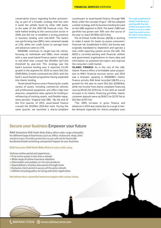 41
The newly established Al
Etihad Credit Bureau is
working with ﬁnancial,
utilities and government
bodies to set up a credit
reporting system across
the UAE to share data on
potential consumers.
FINANCIAL SERVICES OVERVIEW
counterpart to asset-based finance through RAK
Amal, under the concept of ijara.” CBI has adopted
a similar strategy, with its business lending focused
on the SME segment in 2014. The bank’s SME loan
portfolio has grown over 50% over the course of
the year to reach Dh784m ($213.4m).
The Al Etihad Credit Bureau (AECB) is working
to make it easier for banks to assess consumers’
financial risk. Established in 2012, the bureau was
originally mandated to implement and operate a
new credit reporting system across the UAE. The
AECB is currently working with financial, utilities
and government organisations to share data and
information on potential borrowers and improve
the consumer credit market.
ISLAMIC FINANCE: As in the rest of the UAE,
Islamic finance offers a formidable value proposi-
tion to RAK’s financial services sector, and 2014
saw a dramatic upswing in RAKBANK’s Islamic
finance activity. RAK Amal recorded 188.9% y-o-y
growth for the year to reach Dh2.2bn ($598.8m),
while net income from sharia-compliant financing
rose by Dh143.5m ($39.1m), in line with an overall
increase in its Islamic financing portfolio. Islamic
customer deposits were up Dh627.1m ($170.7m) at
Dh2.6bn ($707.7m).
“The 189% increase in gross finance and
advances in 2014 was mainly due to a surge in mar-
ket demand, especially for sharia-compliant auto
conservative stance regarding further provision-
ing, as part of a broader strategy that has seen
it avoid the pitfalls faced by other UAE banks
in the wake of the 2007-08 financial crisis. The
bank halted lending to the construction sector in
2006 and did not re-establish a strong presence
in business lending until mid-2014. The bank’s
non-performing loan (NPL) ratio remained steady
at 2.4%, while net credit losses to average loans
and advances came to 2.5%.
RAKBANK continues to target low-risk clients,
focusing on individuals and SMEs, most notably
with a new asset-based finance option rolled out
in mid-2014 that crossed the Dh100m ($27.2m)
threshold by year-end. This strategy saw the
bank’s business lending soar; it reported 131.4%
growth in the segment for 2014, to reach Dh2.2bn
($589.84m). Growth continued into 2015, with the
bank’s asset-backed programme having expanded
into Islamic lending.
“Asset-based finance covers financing for a wide
variety of assets, including commercial vehicles
and professional equipment, and offers high loan
amounts, competitive rates, options for funding or
refinancing of existing assets, and flexible repay-
ment periods,” England told OBG. “By the end of
the first quarter of 2015, asset-based finance
crossed the Dh200m ($54.4m) mark. During the
same quarter, we launched a sharia-compliant
 