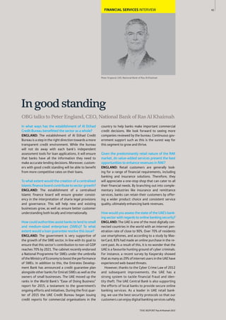 43
THE REPORT Ras Al Khaimah 2015
FINANCIAL SERVICES INTERVIEW
Peter England, CEO, National Bank of Ras Al Khaimah
OBG talks to Peter England, CEO, National Bank of Ras Al Khaimah
Ingoodstanding
In what ways has the establishment of Al Etihad
Credit Bureau beneﬁtted the sector as a whole?
ENGLAND: The establishment of Al Etihad Credit
Bureau is a step in the right direction towards a more
transparent credit environment. While the bureau
will not do away with each bank’s independent
assessment tools for loan applications, it will ensure
that banks have all the information they need to
make accurate lending decisions. Moreover, custom-
ers with good credit standing will be able to benefit
from more competitive rates on their loans.
To what extent would the creation of a centralised
Islamicﬁnanceboardcontributetosectorgrowth?
ENGLAND: The establishment of a centralised
Islamic finance board will ensure greater consist-
ency in the interpretation of sharia legal provisions
and governance. This will help new and existing
businesses grow, as well as ensure better customer
understanding both locally and internationally.
Howcouldauthoritiesassistbankstolendtosmall
and medium-sized enterprises (SMEs)? To what
extent would a loan guarantee resolve this issue?
ENGLAND: The government is very supportive of
the growth of the SME sector, in line with its goal to
ensure that this sector’s contribution to non-oil GDP
reaches 70% by 2021. The cabinet recently endorsed
a National Programme for SMEs under the umbrella
oftheMinistryofEconomytoboosttheperformance
of SMEs. In addition to this, the Emirates Develop-
ment Bank has announced a credit guarantee plan
alongside other banks for Emirati SMEs as well as the
owners of small businesses. The UAE moved up the
ranks in the World Bank’s “Ease of Doing Business”
report for 2015, a testament to the government’s
ongoing efforts and initiatives. During the first quar-
ter of 2015 the UAE Credit Bureau began issuing
credit reports for commercial organisations in the
country to help banks make important commercial
credit decisions. We look forward to seeing more
companies reviewed by the bureau. Continuous gov-
ernment support such as this is the surest way for
this segment to grow and thrive.
Given the predominantly retail nature of the RAK
market, do value-added services present the best
opportunities to enhance revenues in RAK?
ENGLAND: Retail customers are generally look-
ing for a range of financial requirements, including
banking and insurance solutions. Therefore, they
will appreciate a one-stop shop that can cater to all
their financial needs. By branching out into comple-
mentary industries like insurance and remittance
services, banks can retain their customers by offer-
ing a wider product choice and consistent service
quality, ultimately enhancing bank revenues.
How would you assess the state of the UAE’s bank-
ing sector with regards to online banking security?
ENGLAND: The UAE is one of the most digitally con-
nected countries in the world with an internet pen-
etration rate of close to 90%. Over 70% of residents
use smartphones, and according to a study by Mas-
terCard, 83% had made an online purchase in the re-
cent past. As a result of this, it is no wonder that the
UAE is a favourite hunting ground of cyber criminals.
For instance, a recent survey by Kaspersky showed
that as many as 29% of internet users in the UAE have
experienced web-based threats.
However, thanks to the Cyber Crime Law of 2012
and subsequent improvements, the UAE has a
strong system to tackle financial fraud and iden-
tity theft. The UAE Central Bank is also supporting
the efforts of local banks to provide secure online
banking services. As a leader in UAE retail bank-
ing, we use the best security protocols so that our
customers can enjoy digital banking services safely.
 