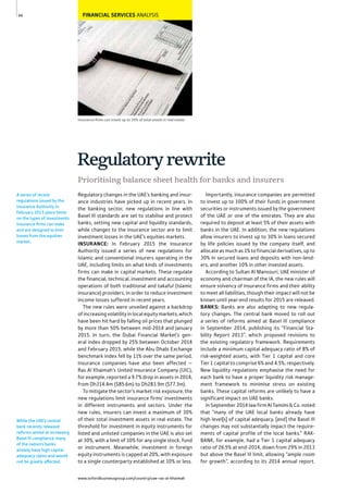 www.oxfordbusinessgroup.com/country/uae-ras-al-khaimah
44
While the UAE’s central
bank recently released
reforms aimed at increasing
Basel III compliance, many
of the nation’s banks
already have high capital
adequacy ratios and would
not be greatly affected.
A series of recent
regulations issued by the
Insurance Authority in
February 2015 place limits
on the types of investments
insurance ﬁrms can make
and are designed to limit
losses from the equities
market.
Insurance ﬁrms can invest up to 30% of total assets in real estate
FINANCIAL SERVICES ANALYSIS
Regulatory changes in the UAE’s banking and insur-
ance industries have picked up in recent years. In
the banking sector, new regulations in line with
Basel III standards are set to stabilise and protect
banks, setting new capital and liquidity standards,
while changes to the insurance sector are to limit
investment losses in the UAE’s equities markets.
INSURANCE: In February 2015 the Insurance
Authority issued a series of new regulations for
Islamic and conventional insurers operating in the
UAE, including limits on what kinds of investments
firms can make in capital markets. These regulate
the financial, technical, investment and accounting
operations of both traditional and takaful (Islamic
insurance) providers, in order to reduce investment
income losses suffered in recent years.
The new rules were unveiled against a backdrop
ofincreasingvolatilityinlocalequitymarkets,which
have been hit hard by falling oil prices that plunged
by more than 50% between mid-2014 and January
2015. In turn, the Dubai Financial Market’s gen-
eral index dropped by 25% between October 2014
and February 2015, while the Abu Dhabi Exchange
benchmark index fell by 11% over the same period.
Insurance companies have also been affected —
Ras Al Khaimah’s United Insurance Company (UIC),
for example, reported a 9.7% drop in assets in 2014,
from Dh314.4m ($85.6m) to Dh283.9m ($77.3m).
To mitigate the sector’s market risk exposure, the
new regulations limit insurance firms’ investments
in different instruments and sectors. Under the
new rules, insurers can invest a maximum of 30%
of their total investment assets in real estate. The
threshold for investment in equity instruments for
listed and unlisted companies in the UAE is also set
at 30%, with a limit of 10% for any single stock, fund
or instrument. Meanwhile, investment in foreign
equity instruments is capped at 20%, with exposure
to a single counterparty established at 10% or less.
Importantly, insurance companies are permitted
to invest up to 100% of their funds in government
securities or instruments issued by the government
of the UAE or one of the emirates. They are also
required to deposit at least 5% of their assets with
banks in the UAE. In addition, the new regulations
allow insurers to invest up to 30% in loans secured
by life policies issued by the company itself, and
allocate as much as 1% to financial derivatives, up to
30% in secured loans and deposits with non-lend-
ers, and another 10% in other invested assets.
According to Sultan Al Mansouri, UAE minister of
economy and chairman of the IA, the new rules will
ensure solvency of insurance firms and their ability
to meet all liabilities, though their impact will not be
known until year-end results for 2015 are released.
BANKS: Banks are also adapting to new regula-
tory changes. The central bank moved to roll out
a series of reforms aimed at Basel III compliance
in September 2014, publishing its “Financial Sta-
bility Report 2013”, which proposed revisions to
the existing regulatory framework. Requirements
include a minimum capital adequacy ratio of 8% of
risk-weighted assets, with Tier 1 capital and core
Tier 1 capital to comprise 6% and 4.5%, respectively.
New liquidity regulations emphasise the need for
each bank to have a proper liquidity risk manage-
ment framework to minimise stress on existing
banks. These capital reforms are unlikely to have a
significant impact on UAE banks.
In September 2014 law firm Al Tamimi & Co. noted
that “many of the UAE local banks already have
high level[s] of capital adequacy, [and] the Basel III
changes may not substantially impact the require-
ments of capital profile of the local banks.” RAK-
BANK, for example, had a Tier 1 capital adequacy
ratio of 26.5% at end-2014, down from 29% in 2013
but above the Basel III limit, allowing “ample room
for growth”, according to its 2014 annual report.
Prioritising balance sheet health for banks and insurers
Regulatoryrewrite
 