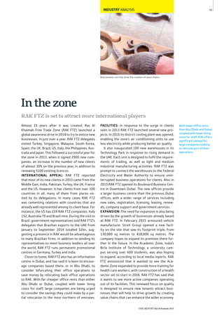 53
THE REPORT Ras Al Khaimah 2015
With lower office rents
than Abu Dhabi and Dubai,
coupled with lower living
costs for staff, RAK offers
significant savings for
large companies looking
to relocate part of their
operations.
New tenants can help drive the creation of value chains
INDUSTRY ANALYSIS
Almost 15 years after it was created, Ras Al
Khaimah Free Trade Zone (RAK FTZ) launched a
global awareness drive in 2014 to try to entice new
businesses. In just over a year, RAK FTZ delegates
visited Turkey, Singapore, Malaysia, South Korea,
Spain, the UK, Brazil, US, Italy, the Philippines, Aus-
tralia and Japan. This followed a successful year for
the zone in 2013, when it signed 2900 new com-
panies, an increase in the number of new clients
of almost 30% on the previous year, in addition to
renewing 5100 existing licences.
INTERNATIONAL APPEAL: RAK FTZ reported
that most of its new clients in 2013 came from the
Middle East, India, Pakistan, Turkey, the UK, France
and the US. However, it has clients from over 100
countries in all, many of them from places vis-
ited by its delegations. In many cases RAK FTZ
was cementing relations with countries that are
already well represented among its client base. For
instance, the US has 224 RAK FTZ companies, Italy
152, Australia 70 and Brazil nine. During the visit to
Brazil, government representatives told RAK FTZ’s
delegates that Brazilian exports to the UAE from
January to September 2014 totalled $2bn, sug-
gesting a presence in RAK would be advantageous
to many Brazilian firms. In addition to sending its
representatives to meet business leaders all over
the world, RAK FTZ runs permanent promotional
centres in Germany, Turkey and India.
Closer to home, RAK FTZ also has an information
centre in Dubai, and has said it is keen to encour-
age companies based there, or in Abu Dhabi, to
consider bifurcating their office operations to
save money by relocating back office operations
to RAK. With far cheaper office rents than either
Abu Dhabi or Dubai, coupled with lower living
costs for staff, large companies are being urged
to consider the savings they could make by a par-
tial relocation to the most northern of emirates.
FACILITIES: In response to the surge in clients
seen in 2013 RAK FTZ launched several new pro-
jects. In 2015 its district cooling plant was opened,
enabling the zone’s air conditioning units to use
less electricity while producing better air quality.
It also inaugurated 100 new warehouses in its
Technology Park in response to rising demand in
the UAE. Each unit is designed to fulfil the require-
ments of trading, as well as light and medium
industrial manufacturing activities. RAK FTZ was
prompt to connect the warehouses to the Federal
Electricity and Water Authority to ensure unin-
terrupted business operations for clients. Also in
2015 RAK FTZ opened its Boulevard Business Cen-
tre in Downtown Dubai. The new offices provide
a larger business centre than the previous Dubai
offices, with a wider range of services including
new sales, registration, licensing, leasing, renew-
als, company support and government services.
EXPANSION: The need for expansion is also being
driven by the growth of businesses already based
at RAK FTZ. In February 2015 armoured vehicle
manufacturer Streit Group opened a new facil-
ity on the site that saw its footprint triple, from
130,000 sq metres to 418,000 sq metres. The
company hopes to expand its premises there fur-
ther in the future. In the Academic Zone, India’s
Birla Institute of Technology, a university cam-
pus serving over 600 students, was also hoping
to expand, according to local media reports. RAK
FTZ announced that it wanted to see the Aca-
demic Zone expanded to provide more training for
health care workers, with construction of a health
sector set to start in 2016. RAK FTZ has said that
it wants to see more active companies operating
out of its facilities. This renewed focus on quality
is designed to ensure new tenants attract busi-
nesses that will help to drive growth by creating
value chains that can enhance the wider economy.
RAK FTZ is set to attract more international players
In the zone
 