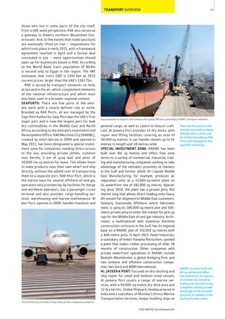 77
THE REPORT Ras Al Khaimah 2015
RAKMC has been built over
8m sq metres and offers
free zone terms to a variety
of commercial, industrial,
trading and manufacturing
companies wishing to take
advantage of the emirate’s
proximity to markets in the
Gulf and further aﬁeld.
There are ﬁve ports in the
emirate, each with a clearly
deﬁned role or niche, and
all of them branded as RAK
Ports and managed by the
Saqr Port Authority.
Improvements to seaports will enhance the speed, efficiency and safety of RAK’s transport networks
TRANSPORT OVERVIEW
general cargo, as well as caters to leisure craft.
Last, Al Jazeera Port provides 12 dry docks, with
repair and lifting facilities covering an area of
50,000 sq metres. It can handle vessels up to 55
metres in length and 18 metres wide.
SPECIAL INVESTMENT ZONE: RAKMC has been
built over 8m sq metres and offers free zone
terms to a variety of commercial, industrial, trad-
ing and manufacturing companies wishing to take
advantage of the emirate’s proximity to markets
in the Gulf and further afield. Air Liquide Middle
East Manufacturing, for example, produces air
separation units at a 33,000-sq-metre plant on
its waterfront site of 181,000 sq metres. Operat-
ing since 2014, the plant has a private jetty 452
metres long that allows direct loading onto heavy
lift vessels for shipment to Middle East customers.
Similarly, Eversendai Offshore, which fabricates
steel, is using its 180,000-sq-metre plot and 505-
metre private jetty to enter the market for jack-up
rigs for the Middle East oil and gas industry. Archi-
rodon, a multinational with extensive maritime
construction contracts in the Gulf, has its regional
base on a RAKMC plot of 152,000 sq metres with
a 666-metre jetty. In April 2015 Panol Industries,
a subsidiary of India’s Panama Petrochem, opened
a plant that makes rubber processing oil after 18
months of construction. Other companies with
private waterfront operations in RAKMC include
Boskalis Westminster, a global dredging firm, and
two onshore and offshore construction compa-
nies, Van Oord and BAM International.
AL JAZEERA PORT: Focused on dry-docking and
ship repair for small and medium-sized vessels,
Al Jazeera Port covers a range of marine ser-
vices, with a 50,000-sq-metre dry dock area and
12 dry berths. Global Shipyard, headquartered in
India and a subsidiary of Mumbai’s Prince Marine
Transportation Services, began building ships at
those who live in some parts of the city itself.
From a UAE-wide perspective, RAK also serves as
a gateway to Oman’s northern Musandam Gov-
ernorate. And, to the extent that trade sanctions
are eventually lifted on Iran – negotiations for
which took place in early 2015, with a framework
agreement reached in April and a formal deal
concluded in July – more opportunities should
open up for businesses based in RAK. According
to the World Bank, Iran’s population of 80.8m
is second only to Egypt in the region. The IMF
estimates that Iran’s GDP is $393.5bn at 2015
current prices, larger than the UAE’s $363.7bn.
RAK is served by transport networks on land,
at sea and in the air, which complement elements
of the national infrastructure and which must
also been seen in a broader regional context.
SEAPORTS: There are five ports in the emir-
ate, each with a clearly defined role or niche.
Branded as RAK Ports, all are managed by the
Saqr Port Authority. Saqr Port was the UAE’s first
major port and is now the largest port for bulk
dry commodities in the Middle East and North
Africa, according to the emirate’s Investment and
Development Office. RAK Maritime City (RAKMC),
created by emiri decree in 2009 and opened in
May 2011, has been designated a special invest-
ment zone for companies needing direct access
to the sea, providing private jetties, common
user berths, 5 km of quay wall and plots of
20,000-1m sq metres for lease. This allows them
to make products near their own wharf and ship
directly, without the added cost of transporting
them to a separate port. RAK Khor Port, which is
the marine base for several offshore oil and gas
operators and provides lay-by facilities for barge
and workboat operators, has a passenger cruise
terminal and also provides cargo-handling ser-
vices, warehousing and marine maintenance. Al
Jeer Port, opened in 2009, handles livestock and
The emirate has proximity to big cities yet few congestion problems
 