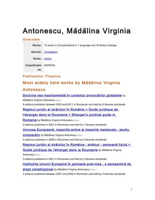 Antonescu, Mădălina Virginia
Overview
Works: 10 works in 23 publications in 1 language and 34 library holdings
Genres: Constitution
Roles: Author
Classificatio
ns:
KKR3025,
Publication Timeline
Most widely held works by Mădălina Virginia
Antonescu
Doctrina neo-machiavelistă în contextul provocărilor globaliste by
Mădălina Virginia Antonescu( Book )
5 editions published between 2005 and 2011 in Romanian and held by 8 libraries worldwide
Regimul juridic al străinilor în România = Guide juridique de
l'étranger dans la Roumanie = Stranger's juridical guide in
Romania by Mădălina Virginia Antonescu( Book )
2 editions published in 2001 in Romanian and held by 7 libraries worldwide
Uniunea Europeană, imperiile antice şi imperiile medievale : studiu
comparativ by Mădălina Virginia Antonescu( Book )
5 editions published in 2008 in Romanian and held by 5 libraries worldwide
Regimul juridic al străinilor în România : străinul - persoană fizică =
Guide juridique de l'étranger dans la Roumanie by Mădălina Virginia
Antonescu( Book )
3 editions published in 2001 in Romanian and held by 5 libraries worldwide
Instituțiile Uniunii Europene în perioada post-nisa : o perspectivă de
drept constituțional by Mădălina Virginia Antonescu( Book )
3 editions published between 2007 and 2009 in Romanian and held by 4 libraries worldwide
1
 