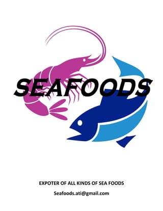 EXPOTER OF ALL KINDS OF SEA FOODS
Seafoods.ati@gmail.com
 