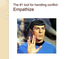 The #1 tool for handling conflict:
Empathize
 