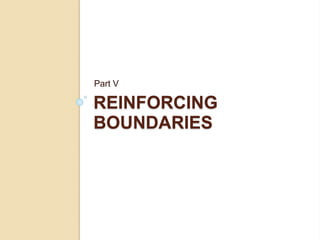 REINFORCING
BOUNDARIES
Part V
 