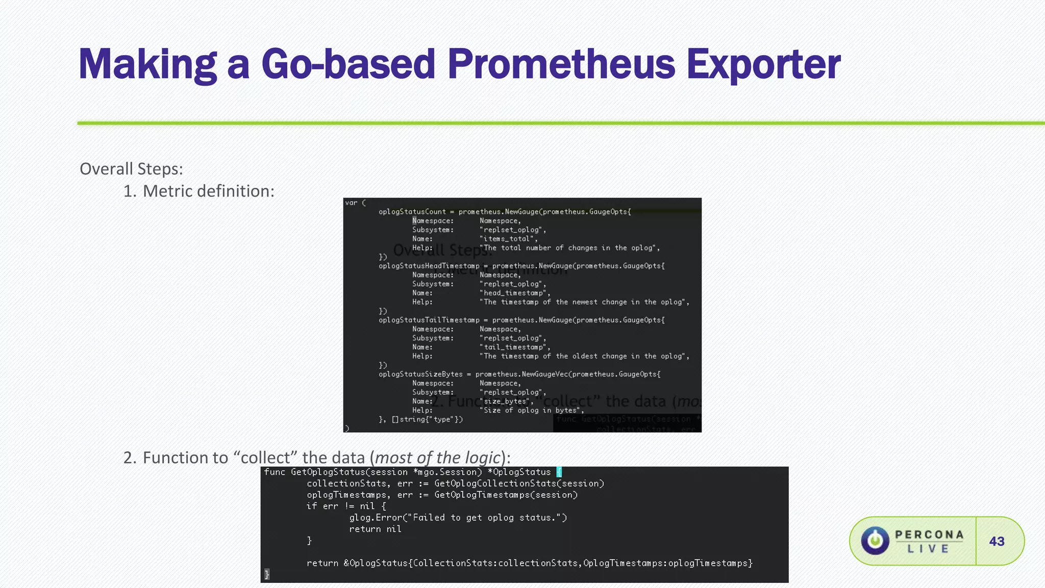 Making a Go-based Prometheus Exporter
43
Overall Steps:
1. Metric definition:
2. Function to “collect” the data (most of the logic):
 