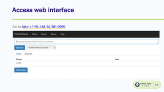 Access web interface
12
Go to http://192.168.56.201:9090
 