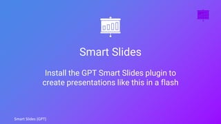 Smart Slides (GPT)
Smart Slides
Install the GPT Smart Slides plugin to
create presentations like this in a flash
 