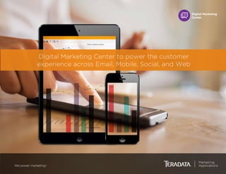 Digital Marketing Center to power the customer
experience across Email, Mobile, Social, and Web
 