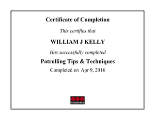 Certificate of Completion
This certifies that
WILLIAM J KELLY
Has successfully completed
Patrolling Tips & Techniques
Completed on Apr 9, 2016
 