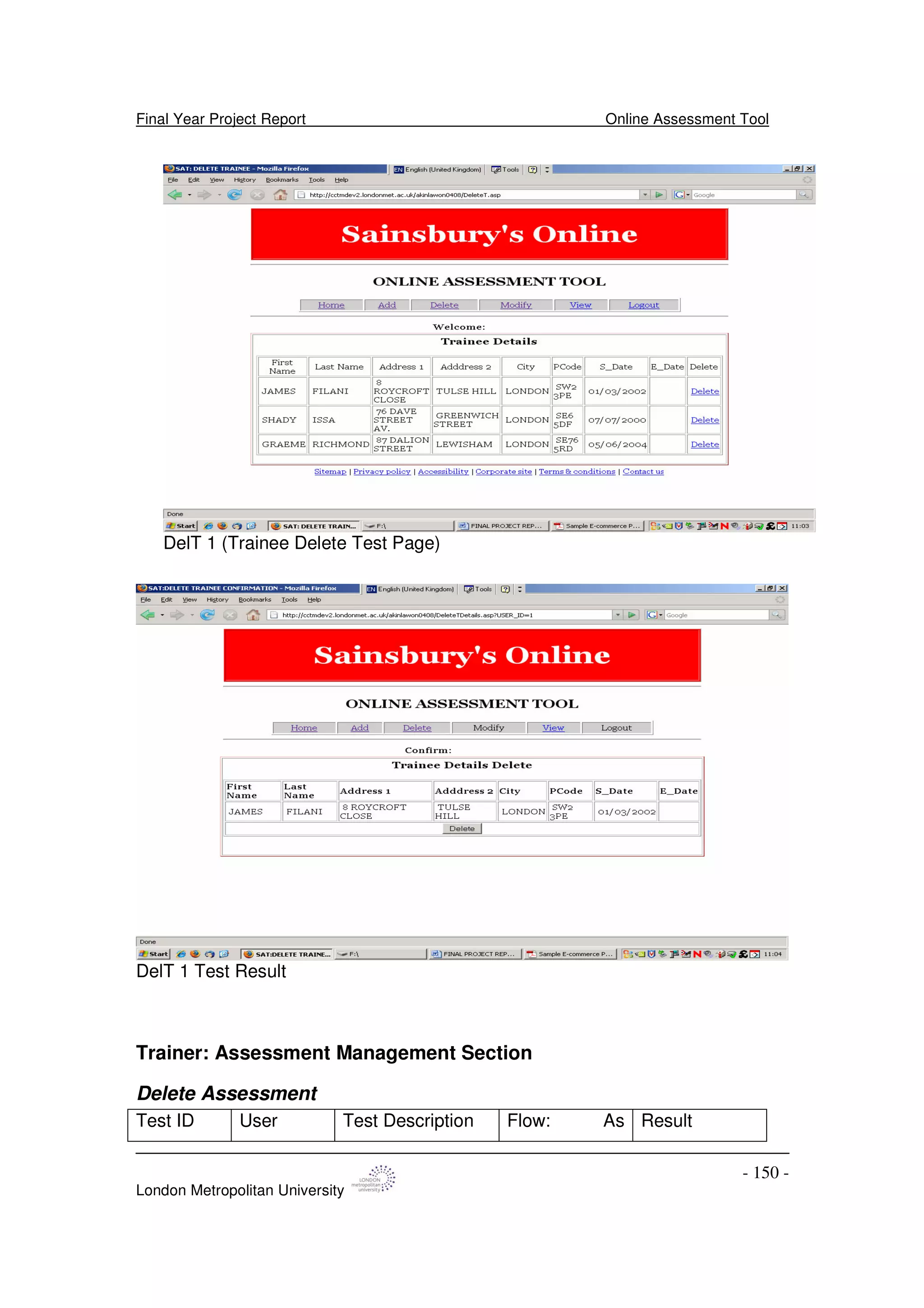 Final Year Project Report Online Assessment Tool
London Metropolitan University
- 150 -
DelT 1 (Trainee Delete Test Page)
DelT 1 Test Result
Trainer: Assessment Management Section
Delete Assessment
Test ID User Test Description Flow: As Result
 