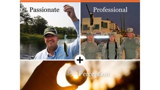 Passionate Professional
NOTE: Swap this photo with one of you?
Perception
 