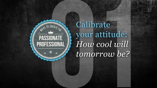 Calibrate
your attitude:
How cool will
tomorrow be?
 