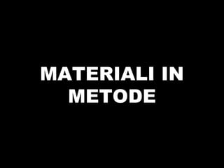 MATERIALI IN
METODE
 