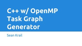 C++ w/ OpenMP
Task Graph
Generator
Sean Krail
 