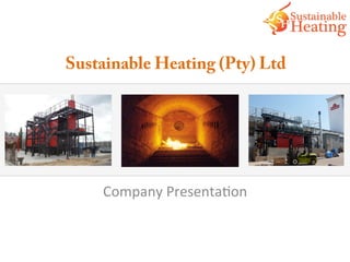 Sustainable Heating (Pty) Ltd
Company	
  Presenta.on	
  
 