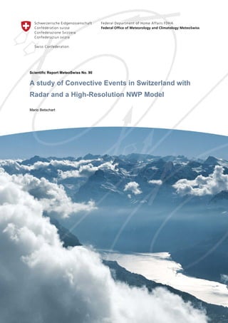 Scientific Report MeteoSwiss No. 90
A study of Convective Events in Switzerland with
Radar and a High-Resolution NWP Model
Mario Betschart
 