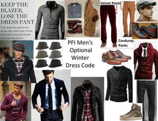 Corduroy
Pants
Velvet Pants
PFI Men’s
Optional
Winter
Dress Code
 