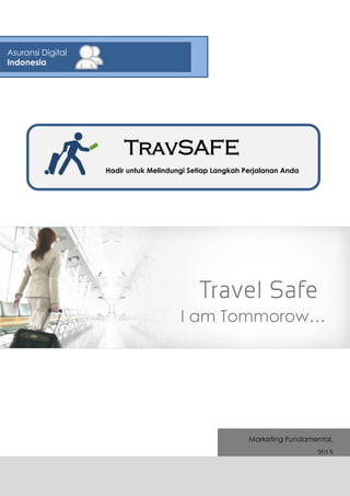 TravSAFE
Hadir untuk Melindungi Setiap Langkah Perjalanan Anda
I am Tommorow…
Asuransi Digital
Indonesia
Marketing Fundamental,
2015
 