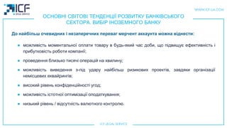 ОСНОВНІ СВІТОВІ ТЕНДЕНЦІЇ РОЗВИТКУ БАНКІВСЬКОГО
СЕКТОРА. ВИБІР ІНОЗЕМНОГО БАНКУ
● можливість моментальної оплати товару в будь-який час доби, що підвищує ефективність і
прибутковість роботи компанії;
● проведення близько тисячі операцій на хвилину;
● можливість виведення з-під удару найбільш ризикових проектів, завдяки організації
немісцевих еквайрингiв;
● високий рівень конфіденційності угод;
● можливість істотної оптимізації оподаткування;
● низький рівень / відсутність валютного контролю.
До найбільш очевидних і незаперечних переваг мерчент аккаунта можна віднести:
 
