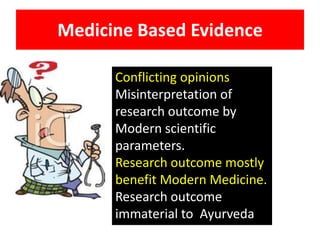 Medicine Based Evidence

      Conflicting opinions
      Misinterpretation of
      research outcome by
      Modern scie...