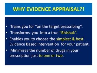 WHY EVIDENCE APPRAISAL?!

• Trains you for “on the target prescribing”.
• Transforms you into a true “Bhishak”.
• Enables ...