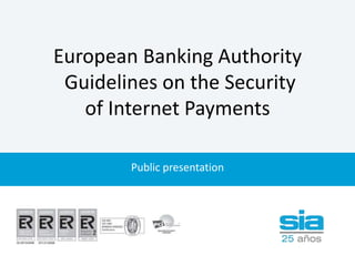 Haga clic para modificar el estilo de título del patrón
European Banking Authority
Guidelines on the Security
of Internet Payments
Public presentation
 