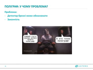 Проблеми:
- Детектор брехні може обманювати
- Законність
ПОЛІГРАФ: У ЧОМУ ПРОБЛЕМА?
18
 