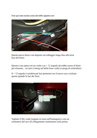 Questa nuova linea è ora disposto sul cablaggio lungo fino alla terza
luce del freno.
Questa è una spina con un verde e un + 12 segnale dovrebbe essere al freno
per misurare... un nero Leitung auf della linea verde (si prega di controllare).
Il + 12 segnale è reindirizzati luci posteriori ora il nuovo cavo a led per
questo quando le luci dei freni.
Tagliare il filo verde (segnato in rosso nell'immagine) e con un
connettore del cavo di collegamento esattamente come prima.
Foto qui sotto mostra come dovrebbe apparire ora!
 