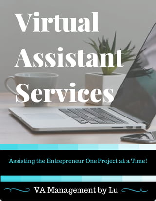 Virtual
Assistant
Services
VA Management by Lu
Assisting the Entrepreneur One Project at a Time!
 