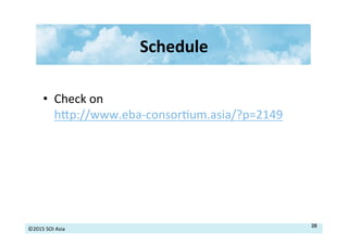 ©2015	
  SOI	
  Asia	
  
Schedule	
  
•  Check	
  on	
  
hip://www.eba-­‐consor>um.asia/?p=2149	
  
28
 