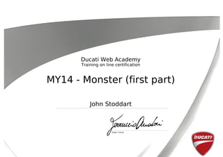 Ducati Web Academy
Training on line certification
MY14 - Monster (first part)
John Stoddart
Powered by TCPDF (www.tcpdf.org)
 