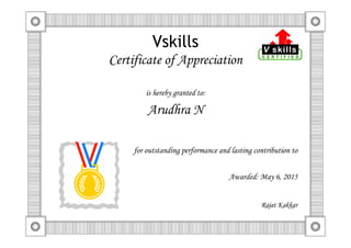 Vskills
Certificate of Appreciation
is hereby granted to:
Arudhra N
for outstanding performance and lasting contribution to
Awarded: May 6, 2015
Rajat Kakkar
 