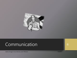 Centers
Communication
3/4/2015Ashlea Swingle, Grace Borisuk, Julie Whitmer
6
 