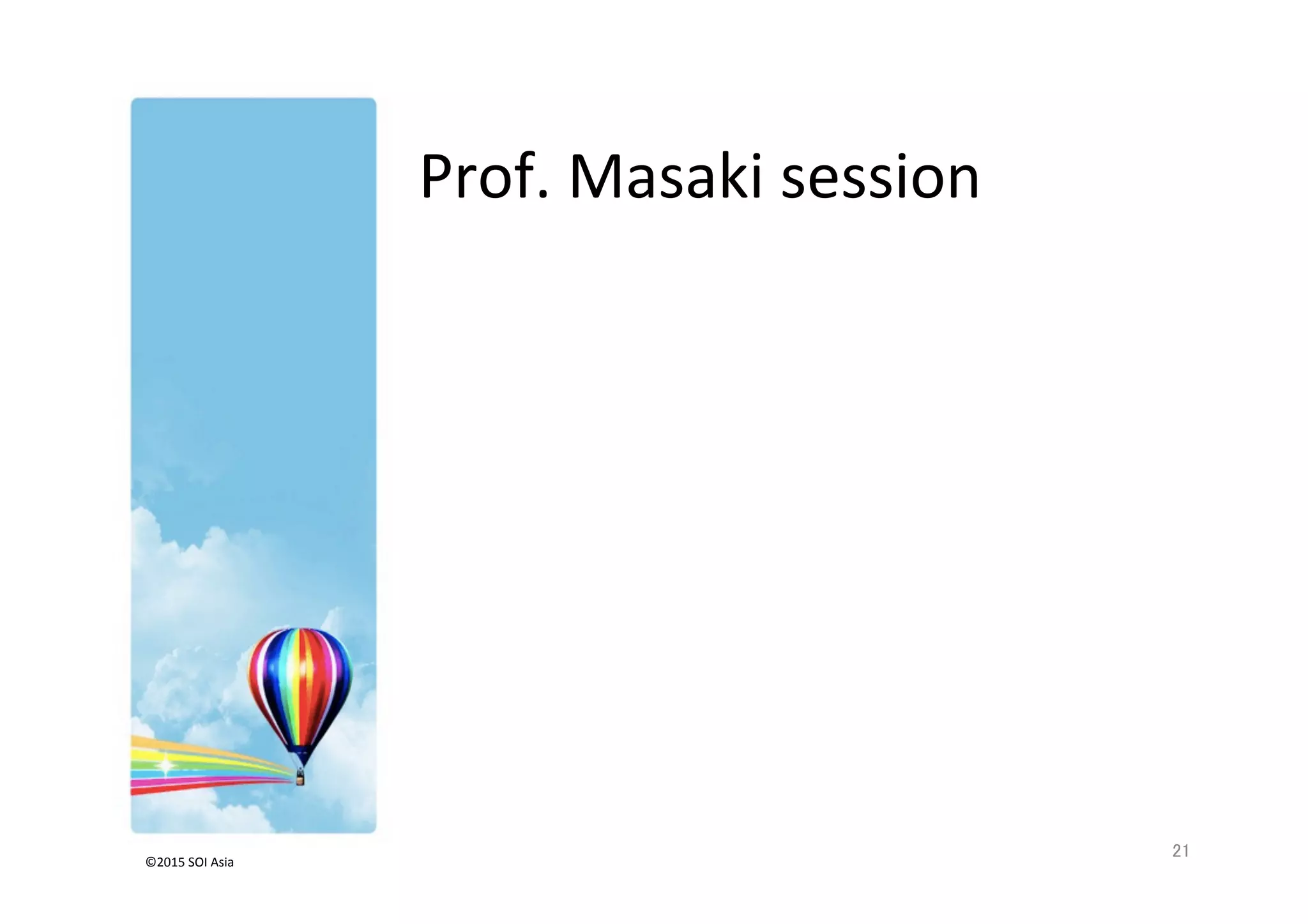 ©2015	
  SOI	
  Asia	
  
Prof.	
  Masaki	
  session	
  
21	
 