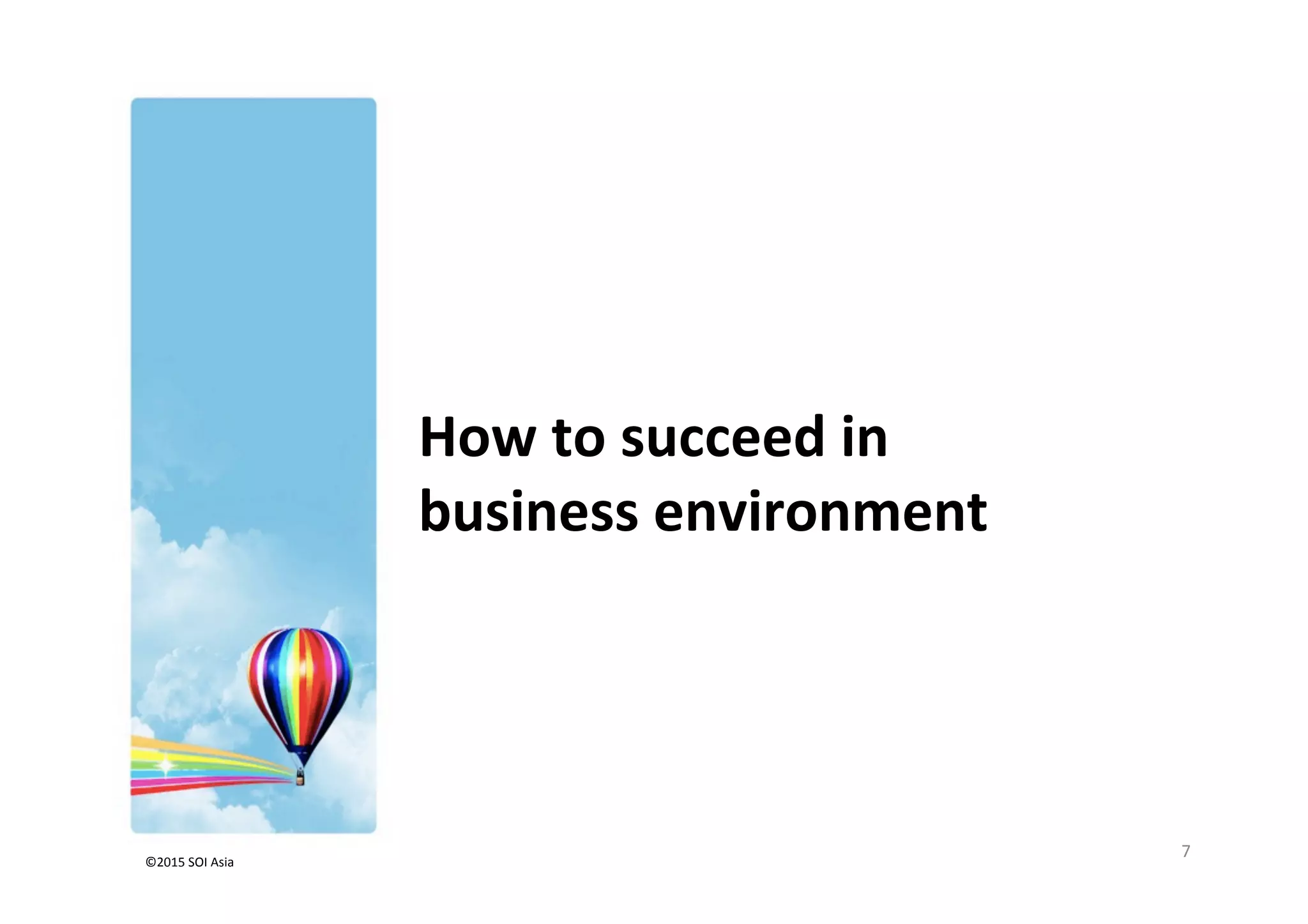 ©2015	
  SOI	
  Asia	
  
How	
  to	
  succeed	
  in	
  	
  
business	
  environment	
  
7	
  
 