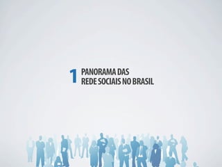 1   PANORAMA DAS
    REDE SOCIAIS NO BRASIL
 