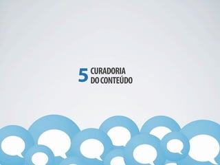 5   CURADORIA
    DO CONTEÚDO
 
