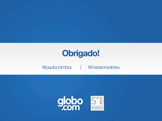 Obrigado!
@paulocoimbra   |   @marianneabreu
 