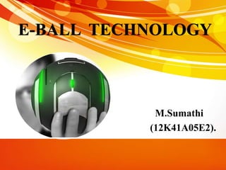 E-BALL TECHNOLOGY
M.Sumathi
(12K41A05E2).
 