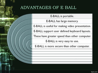 ADVANTAGES OF E BALL
 
