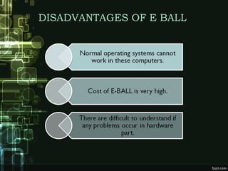 DISADVANTAGES OF E BALL
 