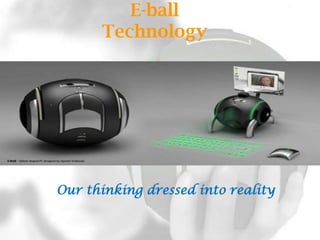 E-ball
Technology

Our thinking dressed into reality

 