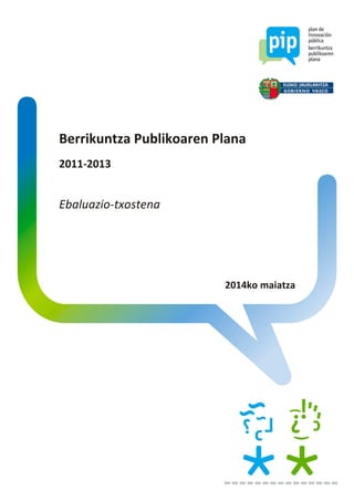 Berrikuntza Publikoaren Plana
2011-2013
Ebaluazio-txostena
2014ko maiatza
 