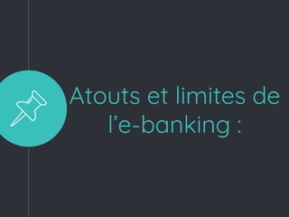 Atouts et limites de
l’e-banking :
 