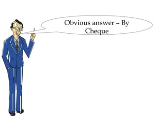 Obvious answer – By
Cheque
 