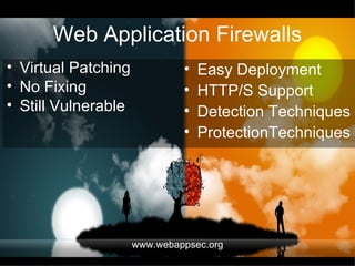 Web Application Firewalls Easy Deployment  HTTP/S Support Detection Techniques ProtectionTechniques Virtual Patching No Fixing  Still Vulnerable  www.webappsec.org 
